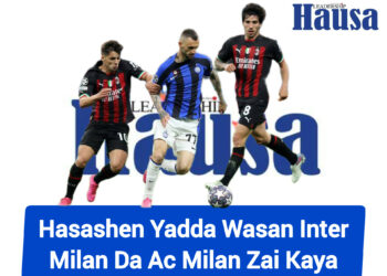 Hasashe Kan Yadda Wasan Ac Milan Da Inter Milan Zai Kaya